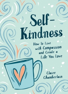 Self-Kindness : How to Grow Your Happiness with the Power of Self-Compassion