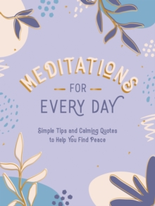 Meditations for Every Day : Simple Tips and Calming Quotes to Help You Find Peace