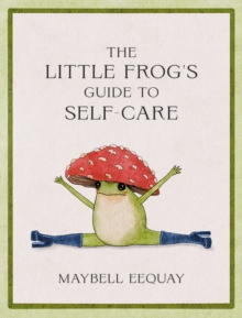 Octopus Publishing Group The Little Frog's Guide To Self-Care , Affirmations, Self-Love And Life Lessons According To The Internet's Beloved Mushroom Frog