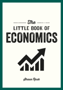 The Little Book of Economics : A Pocket Guide to the Key Concepts, Theories and Thinkers You Need to Know