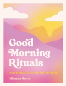 Good Morning Rituals : Daily Rituals to Help You Rise and Shine