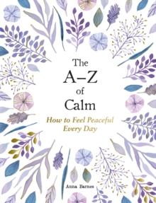 The A Z of Calm : How to Feel Peaceful Every Day