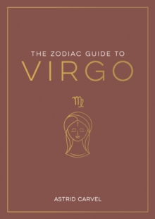 The Zodiac Guide to Virgo : The Ultimate Guide to Understanding Your Star Sign, Unlocking Your Destiny and Decoding the Wisdom of the Stars