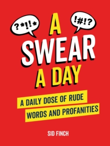 A Swear A Day : A Daily Dose of Rude Words and Profanities