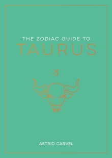 The Zodiac Guide to Taurus : The Ultimate Guide to Understanding Your Star Sign, Unlocking Your Destiny and Decoding the Wisdom of the Stars