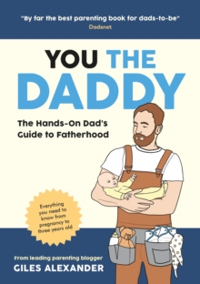 You the Daddy : The Hands-On Dad s Guide to Pregnancy, Birth and the Early Years of Fatherhood