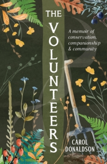 The Volunteers : A Memoir of Conservation, Companionship and Community