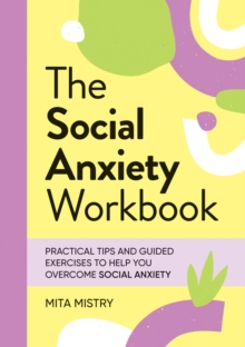 The Social Anxiety Workbook : Practical Tips and Guided Exercises to Help You Overcome Social Anxiety