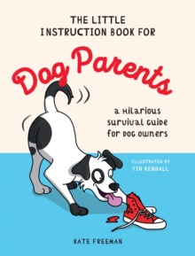 The Little Instruction Book For Dog Parents : A Hilarious Survival Guide For Dog Owners