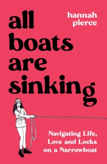 All Boats Are Sinking : Navigating Life, Love and Locks on a Narrowboat