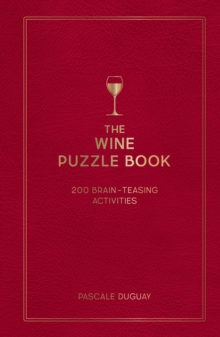 The Wine Puzzle Book : Brain-Teasing Puzzles, Games and Trivia