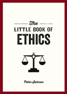 The Little Book of Ethics : An Introduction to the Key Principles and Theories You Need to Know