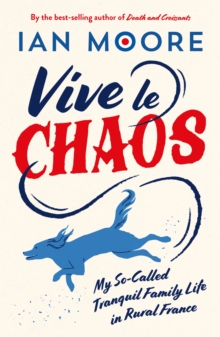 Vive le Chaos : My So-Called Tranquil Family Life in Rural France