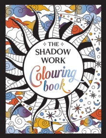 The Shadow Work Colouring Book : A Creative Journey of Healing, Self-Awareness and Growth