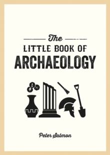 Summersdale Little Book Of Archaeology , A Pocket Guide To How Archaeology Works And What It Can Teach Us