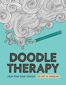 Doodle Therapy : Calm Your Mind Through the Art of Doodling