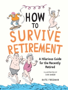 Octopus Publishing Group How To Survive Retirement , A Hilarious Guide For The Recently Retired