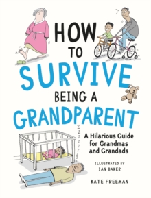 How to Survive Being a Grandparent : A Hilarious Guide for Grandmas and Grandads