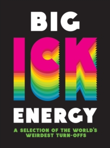 Big Ick Energy : A Selection of the World s Weirdest Turn-Offs