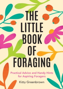 The Little Book of Foraging : Practical Advice and Handy Hints for Aspiring Foragers
