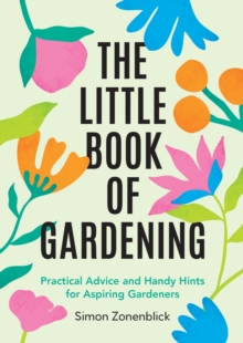 The Little Book of Gardening : Practical Advice and Handy Hints for Aspiring Gardeners