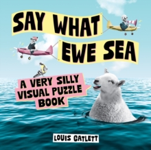 Say What Ewe Sea : A Very Silly Visual Puzzle Book