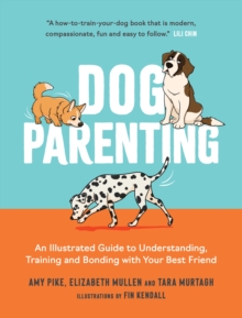 Octopus Publishing Group Dog Parenting , An Illustrated Guide To Understanding, Training And Bonding With Your Best Friend