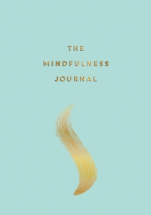 The Mindfulness Journal : Tips and Exercises to Help You Find Peace in Every Day