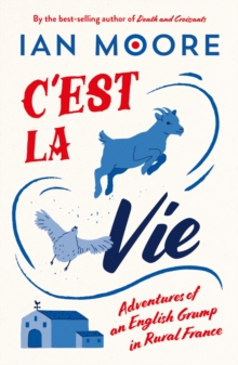 Octopus Publishing Group C'est La Vie , Adventures Of An English Grump In Rural France