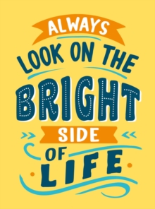 Always Look on the Bright Side of Life : Sunny Quotes to Lift Your Spirits
