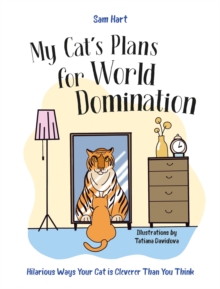 My Cat's Plans for World Domination : Hilarious Ways Your Cat is Cleverer Than You Think