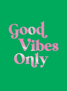 Good Vibes Only : Quotes and Affirmations to Supercharge Your Self-Confidence
