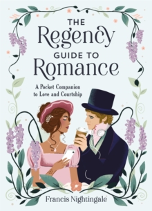 The Regency Guide to Romance : A Pocket Companion to Love and Courtship - PERFECT FOR FANS OF BRIDGERTON