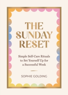 The Sunday Reset : Simple Self-Care Rituals to Set Yourself Up for a Successful Week