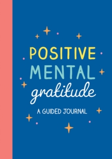 Positive Mental Gratitude : A Guided Journal to Help You Practise Mindfulness, Positivity and Self-reflection
