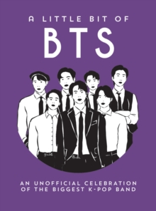 A Little Bit of BTS : An Unofficial Celebration of the Biggest K-Pop Band