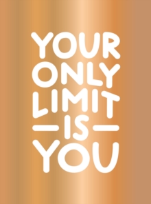 Your Only Limit Is You : Inspiring Quotes and Kick-Ass Affirmations to Get You Motivated