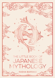 The Little Book of Japanese Mythology : A Pocket Guide to Myths and Legends from the Land of the Rising Sun