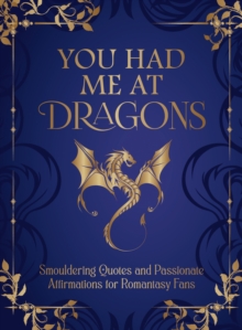 You Had Me at Dragons : Smouldering Quotes and Passionate Affirmations for Romantasy Fans