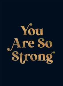 You Are So Strong : Positive Quotes and Uplifting Statements to Boost Your Mood
