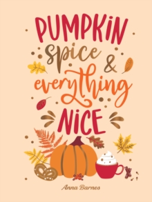 Pumpkin Spice and Everything Nice : Warming Affirmations and Fall Activities to Celebrate the Cozy Season