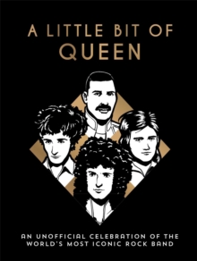 A Little Bit of Queen : An Unofficial Celebration of the Worlds Most Iconic Rock Band