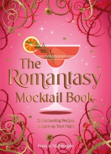 The Romantasy Mocktail Book : 52 Enchanting Alcohol-Free Recipes to Spice Up Your Night