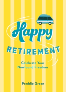 Happy Retirement : Quips and Quotes to Celebrate Your Newfound Freedom