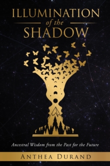 Illumination of the Shadow : Ancestral Wisdom from the past for the future