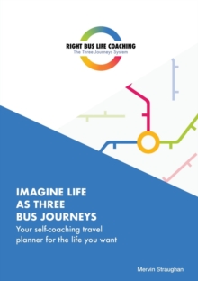 Imagine Life As Three Bus Journeys : Your self-coaching travel planner for the life you want