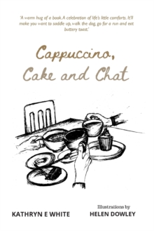 Cappuccino, Cake and Chat : Uplifting, witty, ditties and inspirational quotes about life, simple pleasures and animal comforts