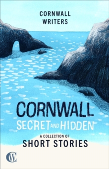 Cornwall Secret and Hidden : A Collection of Short Stories