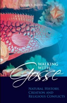 Walking with Gosse : Natural History, Creation and Religious Conflicts