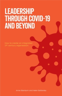 Leadership Through Covid-19 and Beyond : How to create an integrated 21st century organisation